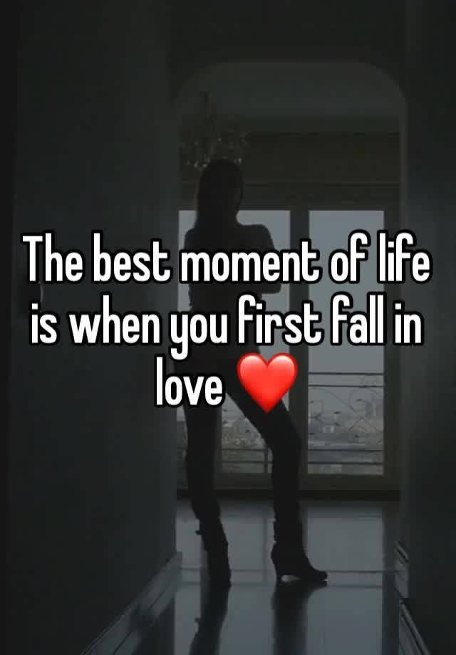 The best moment of life is when you first fall in love ❤️