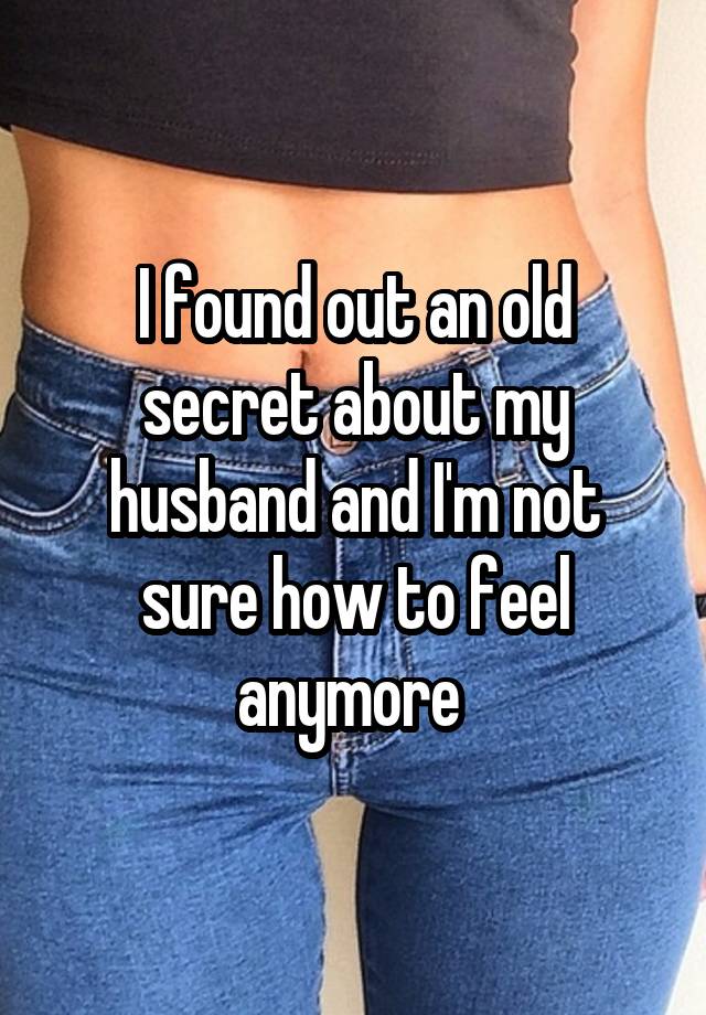 I found out an old secret about my husband and I'm not sure how to feel anymore 