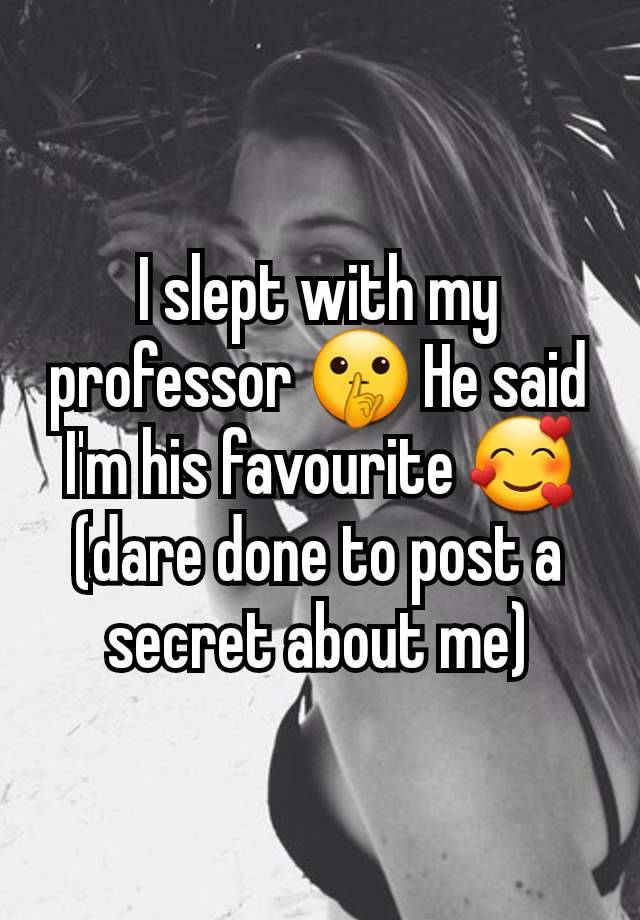 I slept with my professor 🤫 He said I'm his favourite 🥰 (dare done to post a secret about me)