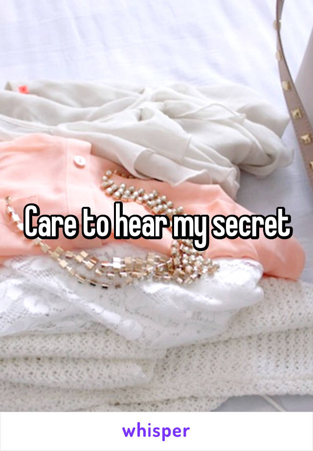 Care to hear my secret