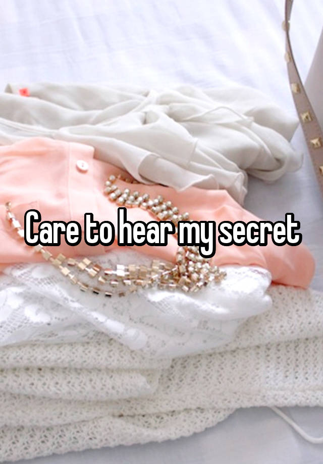 Care to hear my secret