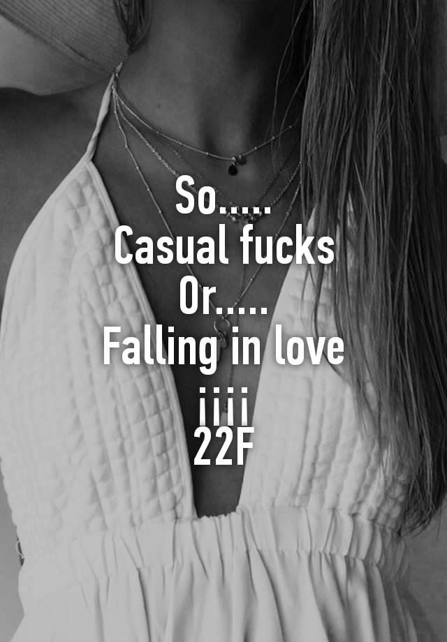 So.....
Casual fucks
Or.....
Falling in love
¡¡¡¡
22F