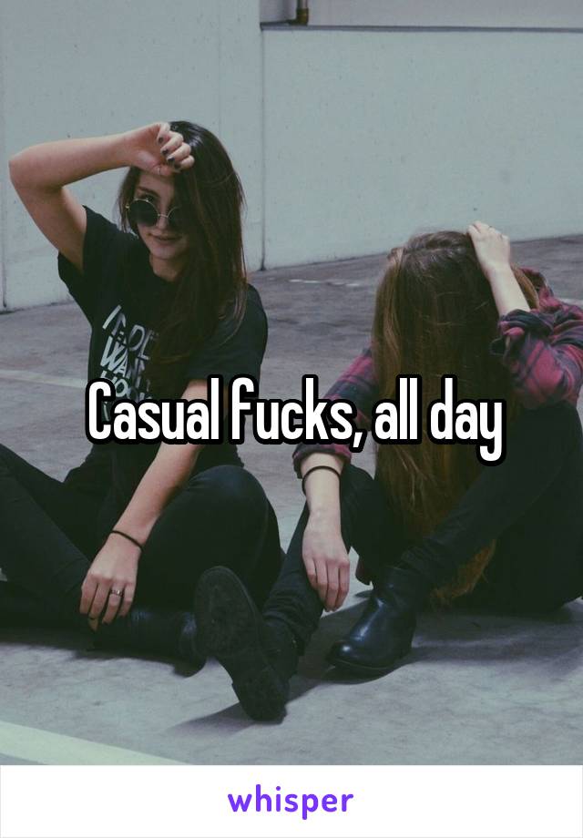 Casual fucks, all day