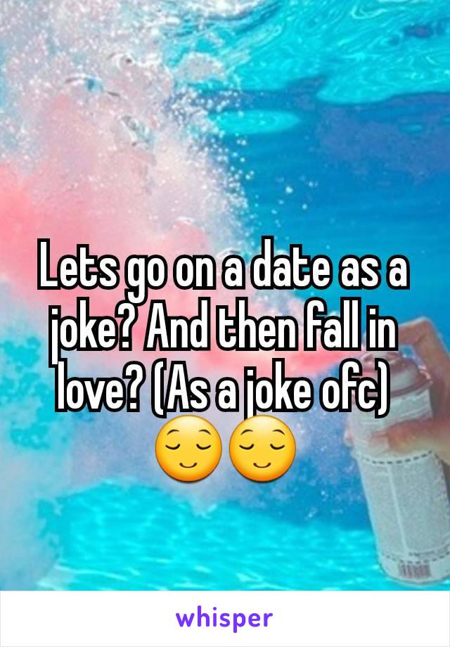 
Lets go on a date as a joke? And then fall in love? (As a joke ofc) 😌😌