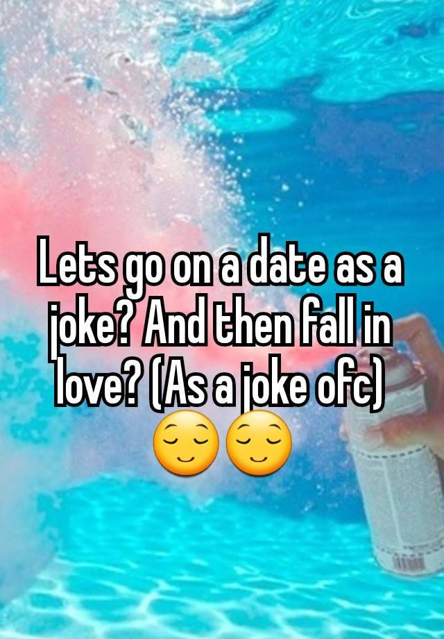 
Lets go on a date as a joke? And then fall in love? (As a joke ofc) 😌😌