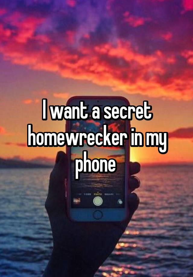 I want a secret homewrecker in my phone 