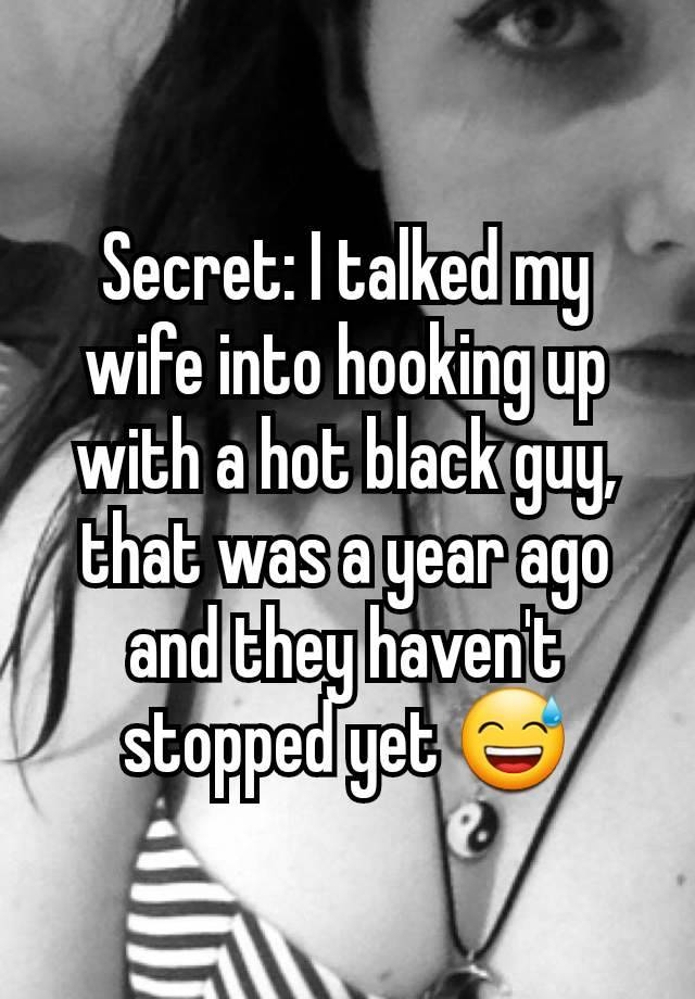 Secret: I talked my wife into hooking up with a hot black guy, that was a year ago and they haven't stopped yet 😅