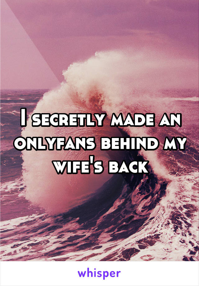 I secretly made an onlyfans behind my wife's back