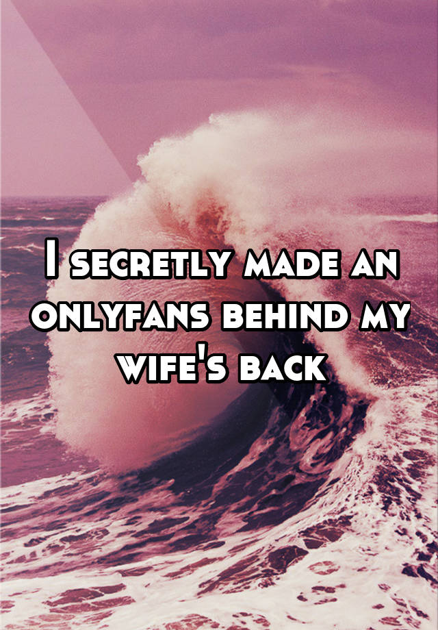 I secretly made an onlyfans behind my wife's back