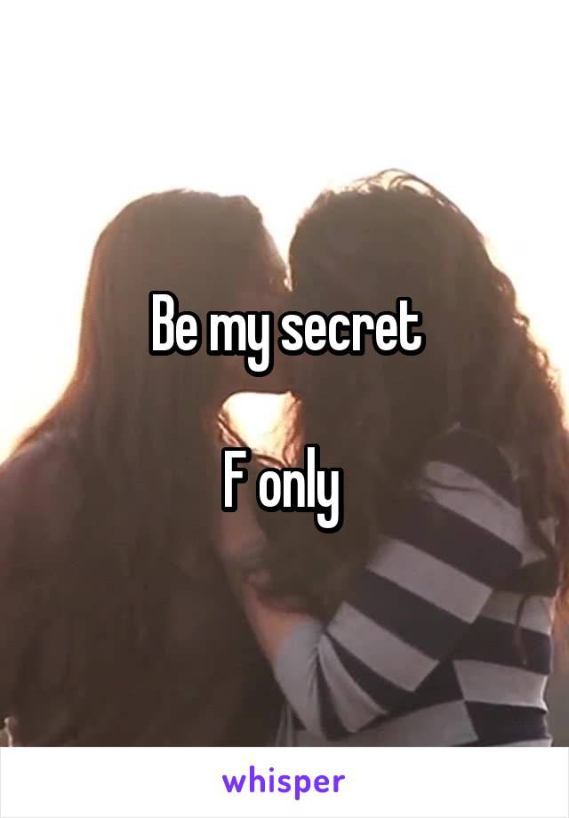 Be my secret

F only 