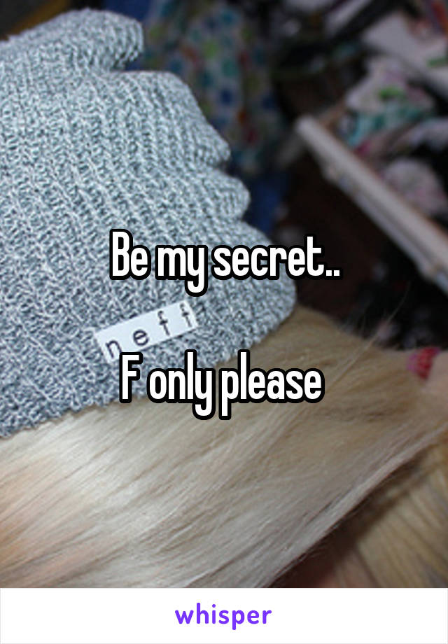 Be my secret..

F only please 