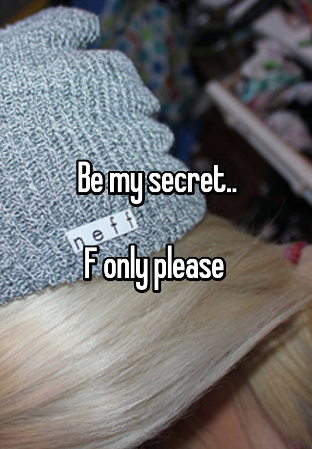 Be my secret..

F only please 