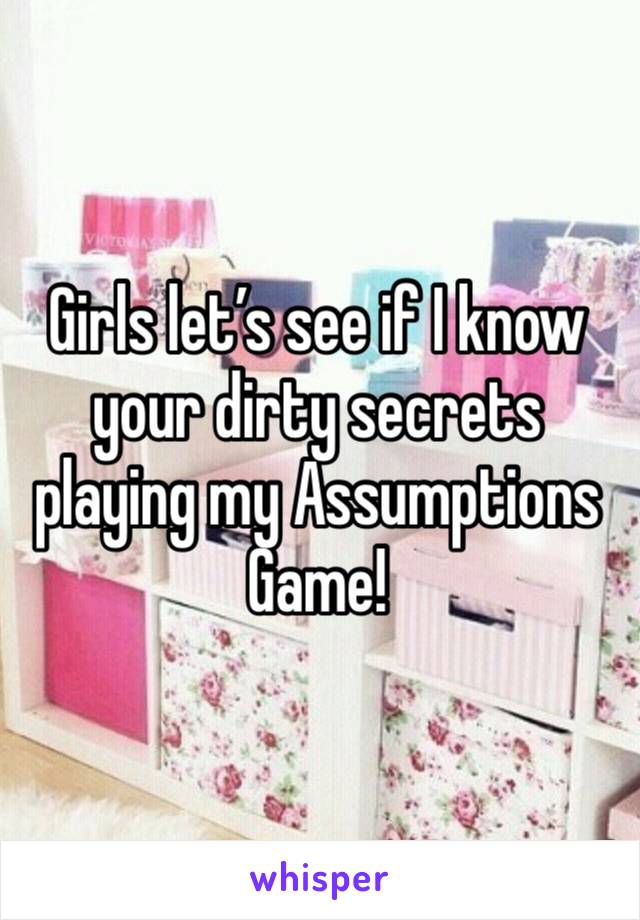 Girls let’s see if I know your dirty secrets playing my Assumptions Game!