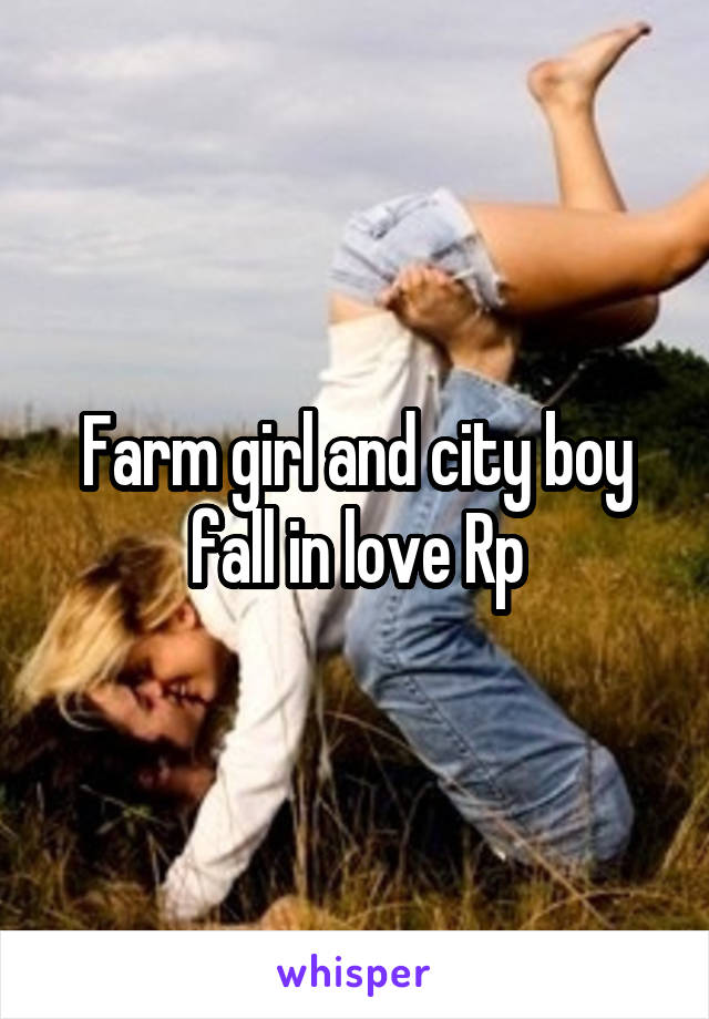 Farm girl and city boy fall in love Rp