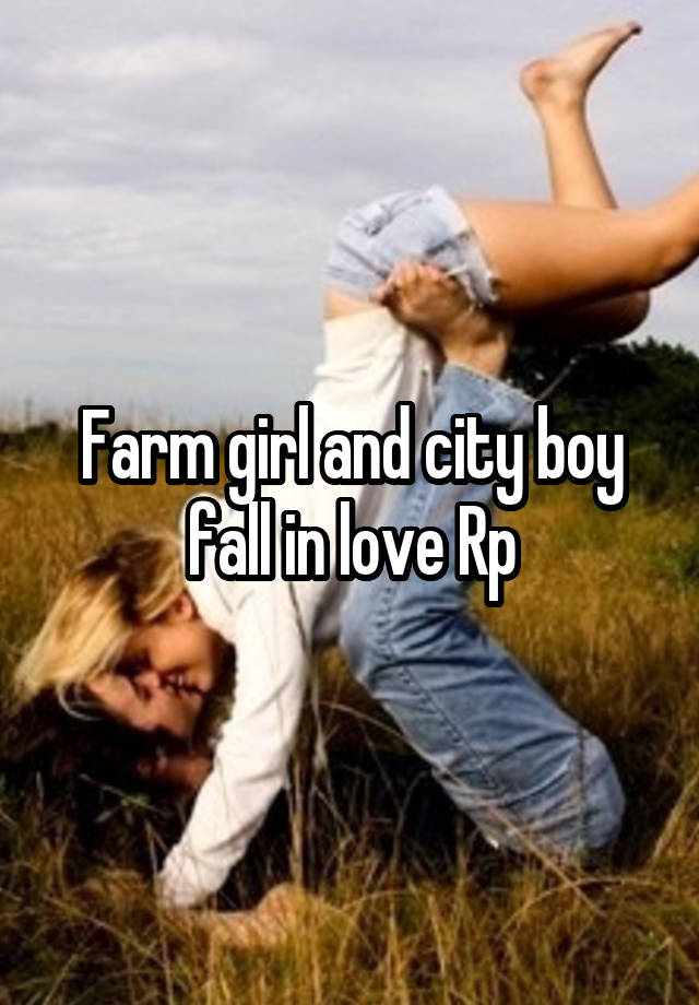 Farm girl and city boy fall in love Rp