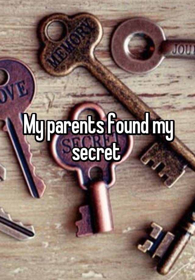 My parents found my secret 