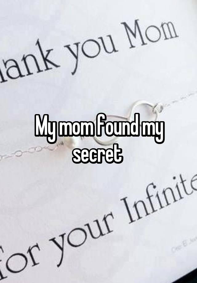 My mom found my secret 