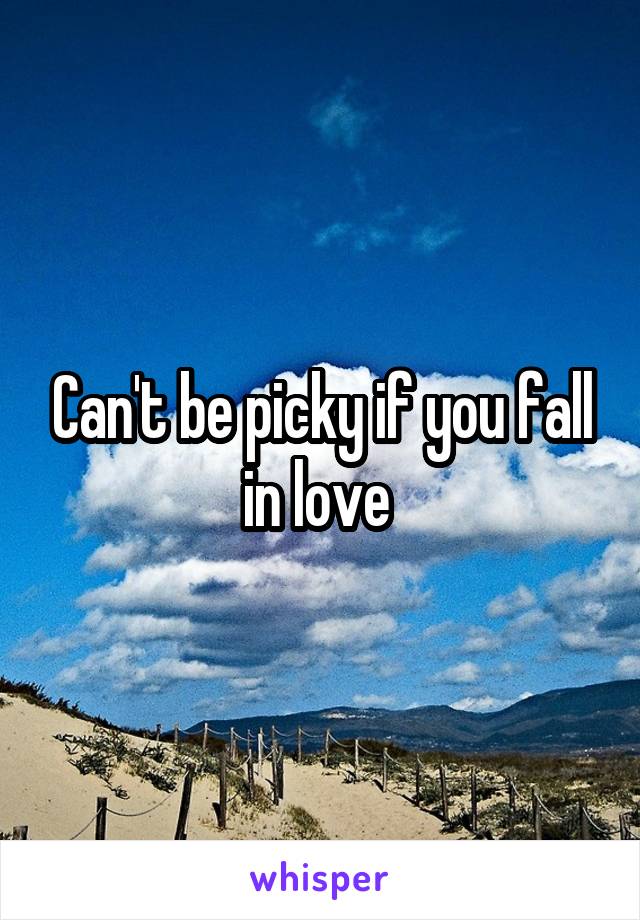 Can't be picky if you fall in love 