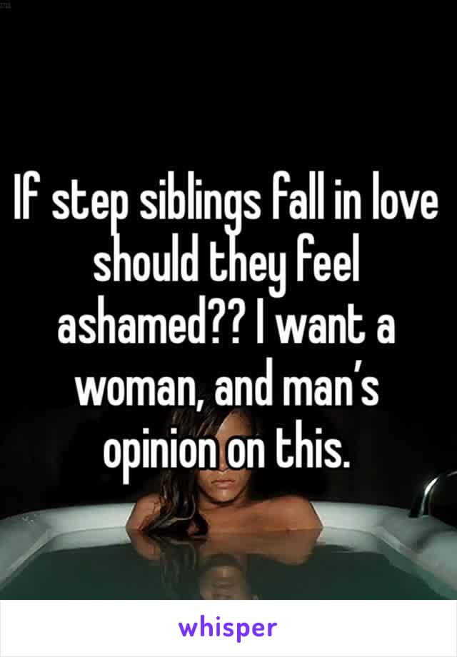 If step siblings fall in love should they feel ashamed?? I want a woman, and man’s opinion on this. 