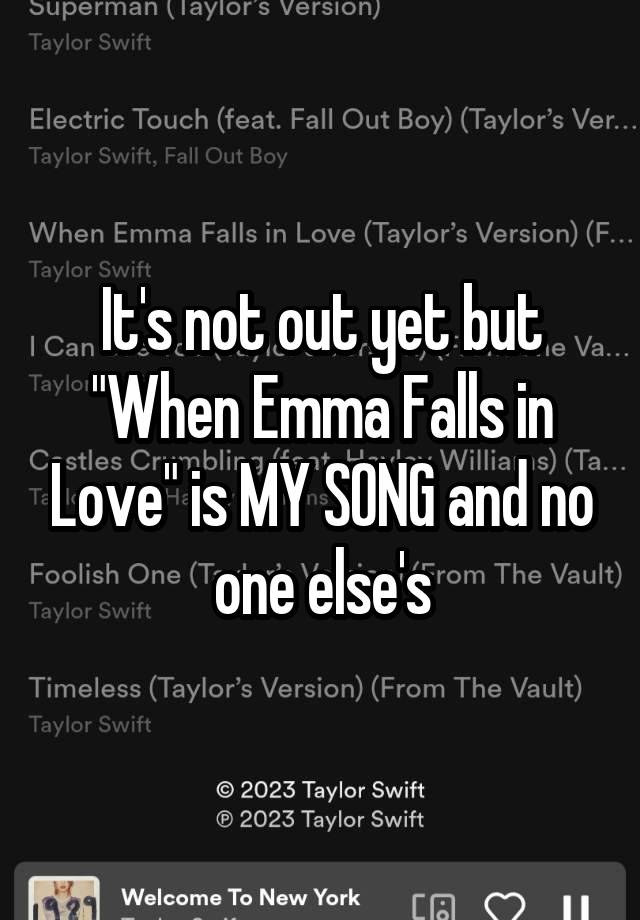 It's not out yet but "When Emma Falls in Love" is MY SONG and no one else's