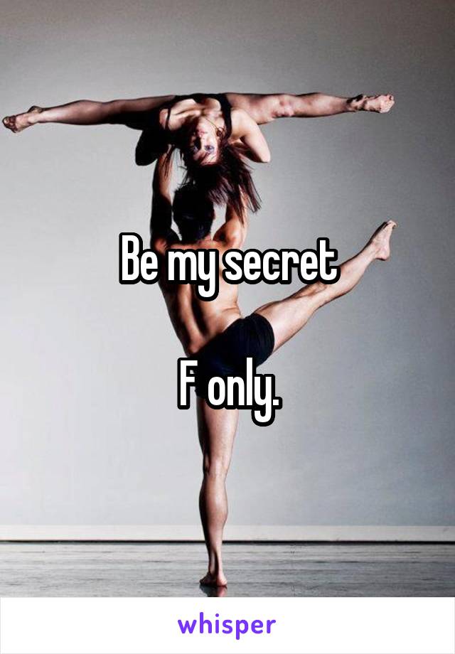 Be my secret

F only.