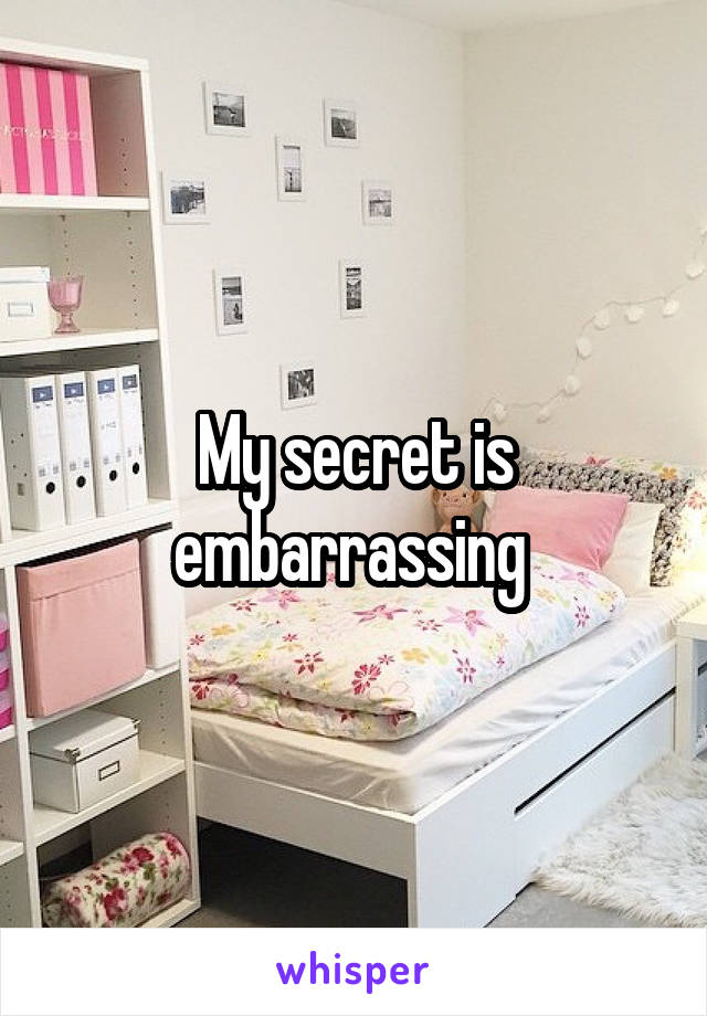 My secret is embarrassing 