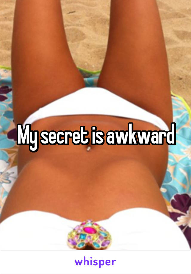 My secret is awkward