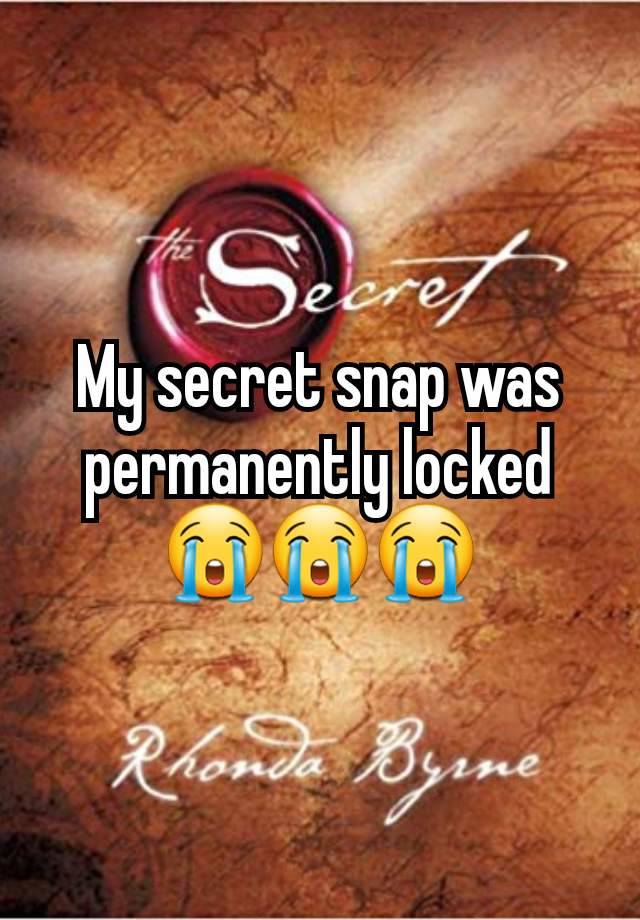 My secret snap was permanently locked 😭😭😭