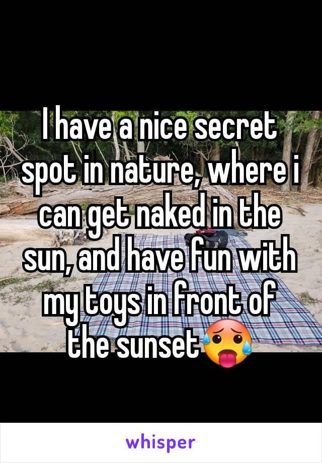 I have a nice secret spot in nature, where i can get naked in the sun, and have fun with my toys in front of the sunset🥵