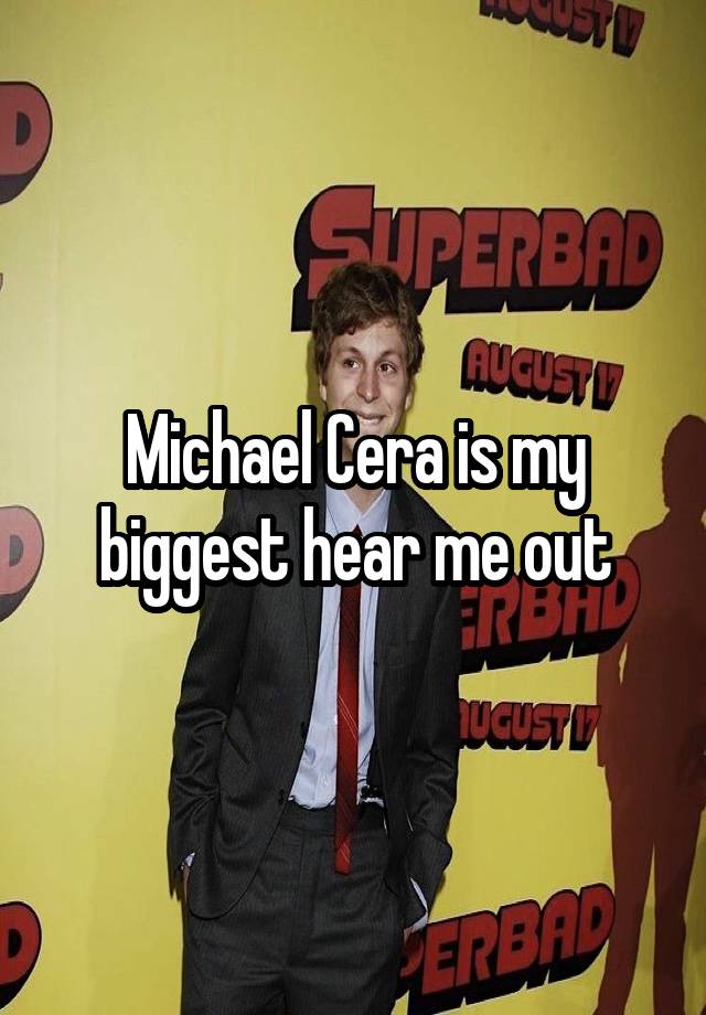 Michael Cera is my biggest hear me out