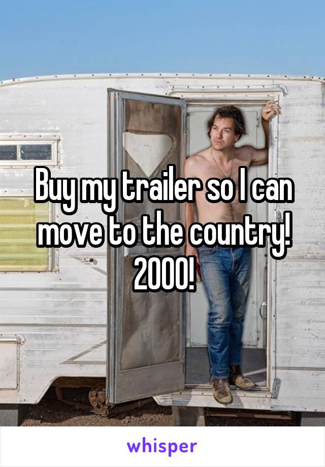 Buy my trailer so I can move to the country! 2000!