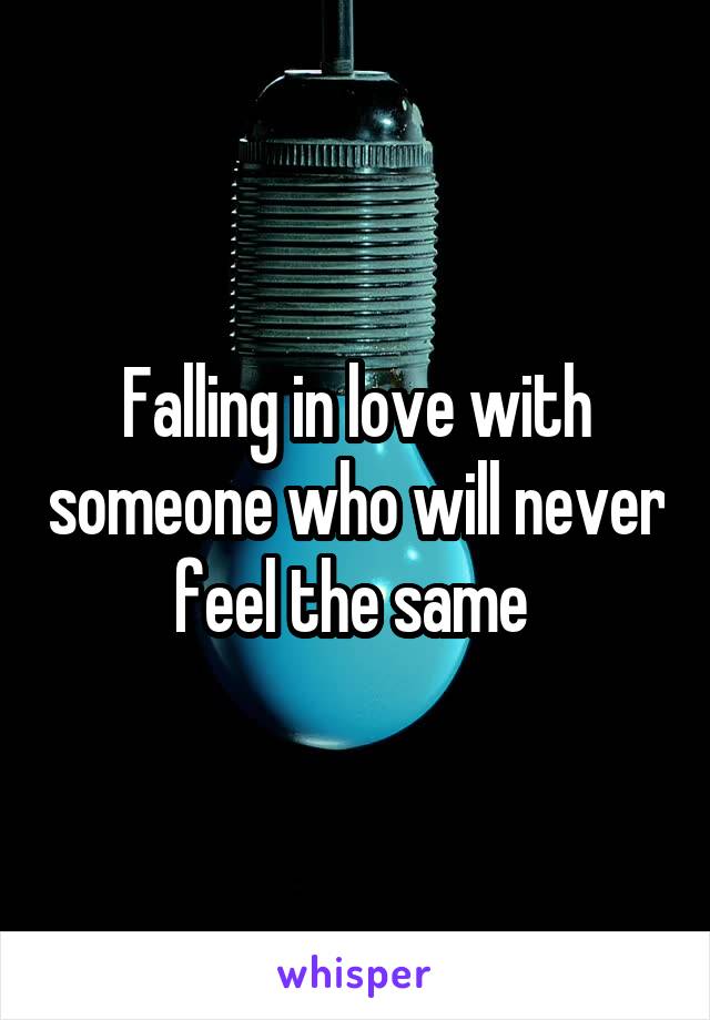 Falling in love with someone who will never feel the same 