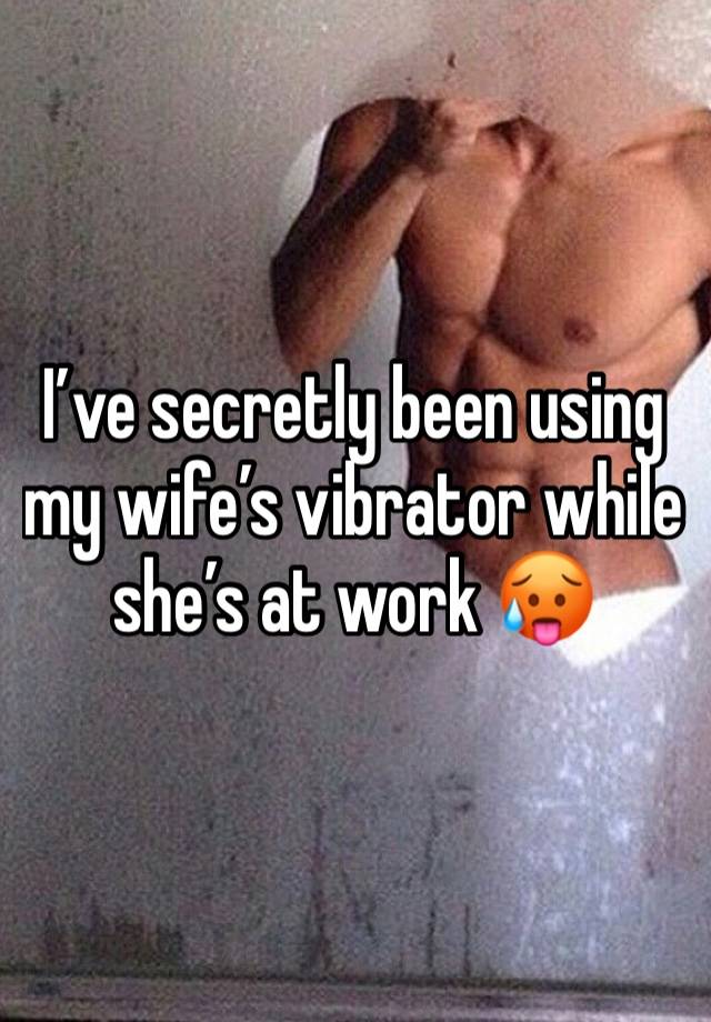 I’ve secretly been using my wife’s vibrator while she’s at work 🥵