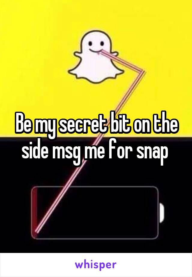 Be my secret bit on the side msg me for snap 