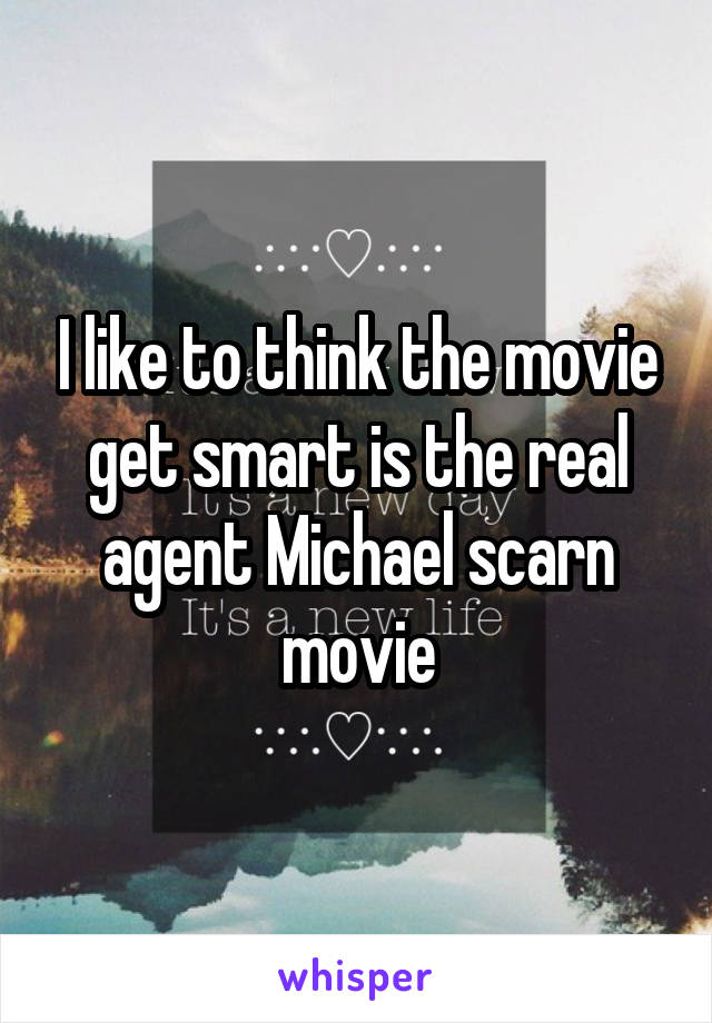 I like to think the movie get smart is the real agent Michael scarn movie