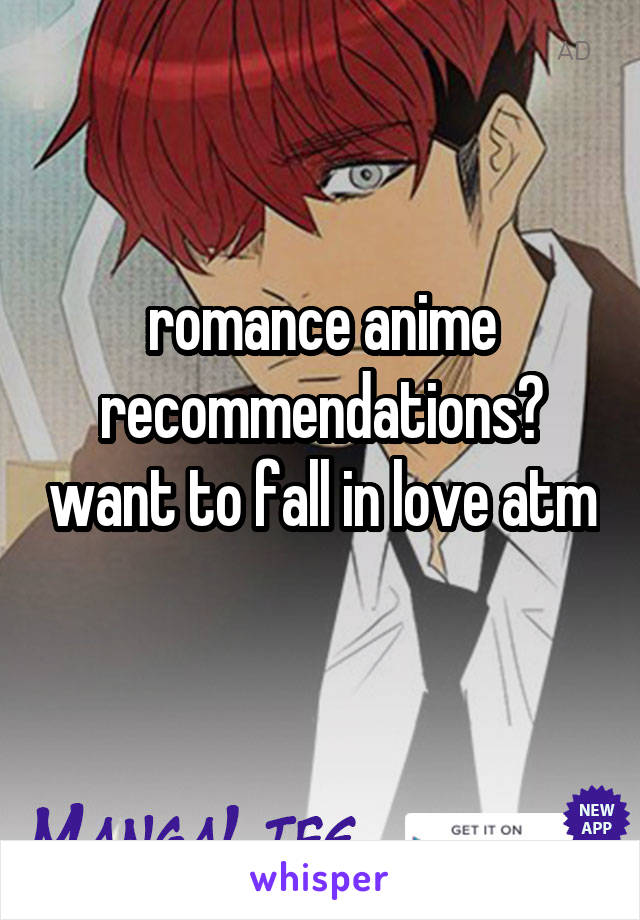 romance anime recommendations? want to fall in love atm 