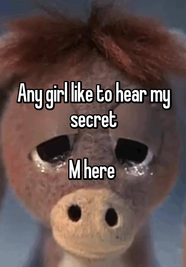 Any girl like to hear my secret

M here 