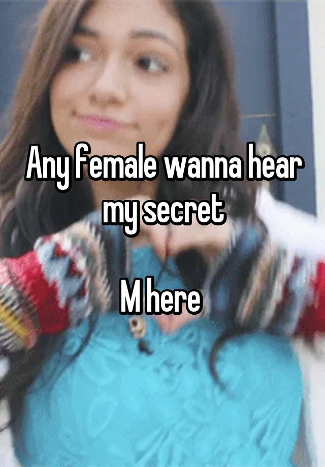 Any female wanna hear my secret

M here 