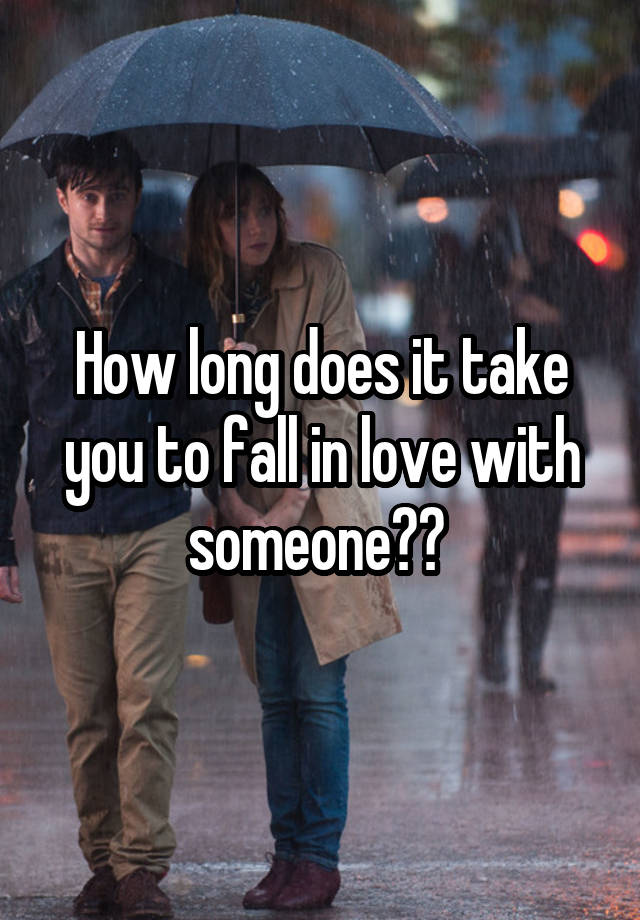 How long does it take you to fall in love with someone?? 