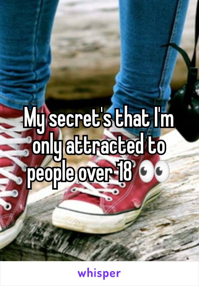 My secret's that I'm only attracted to people over 18 👀