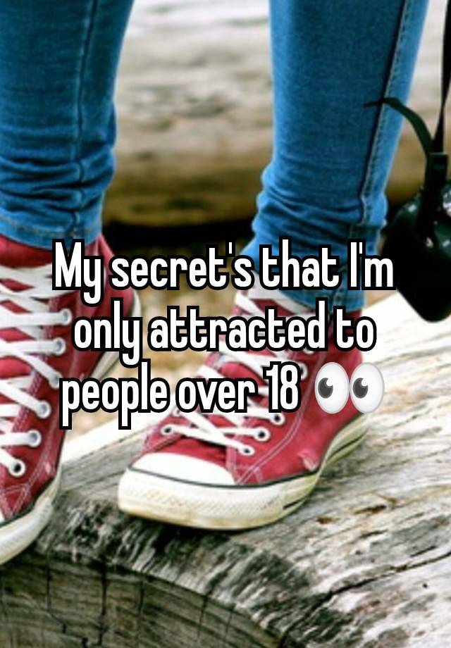 My secret's that I'm only attracted to people over 18 👀