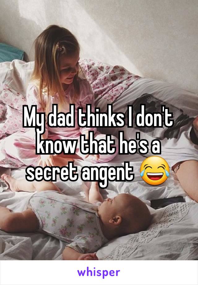 My dad thinks I don't know that he's a secret angent 😂