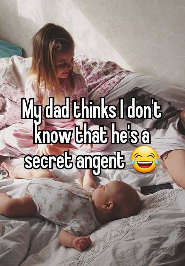 My dad thinks I don't know that he's a secret angent 😂