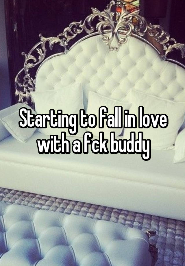 Starting to fall in love with a fck buddy