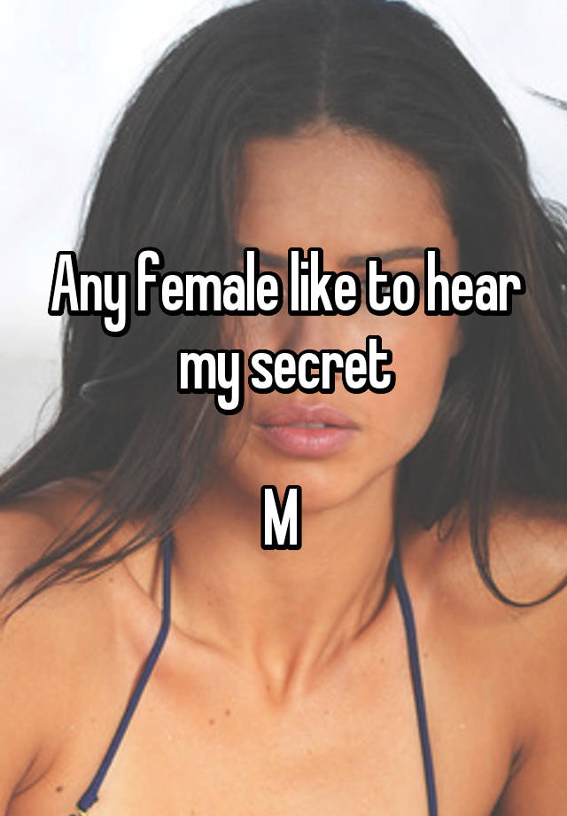 Any female like to hear my secret

M 