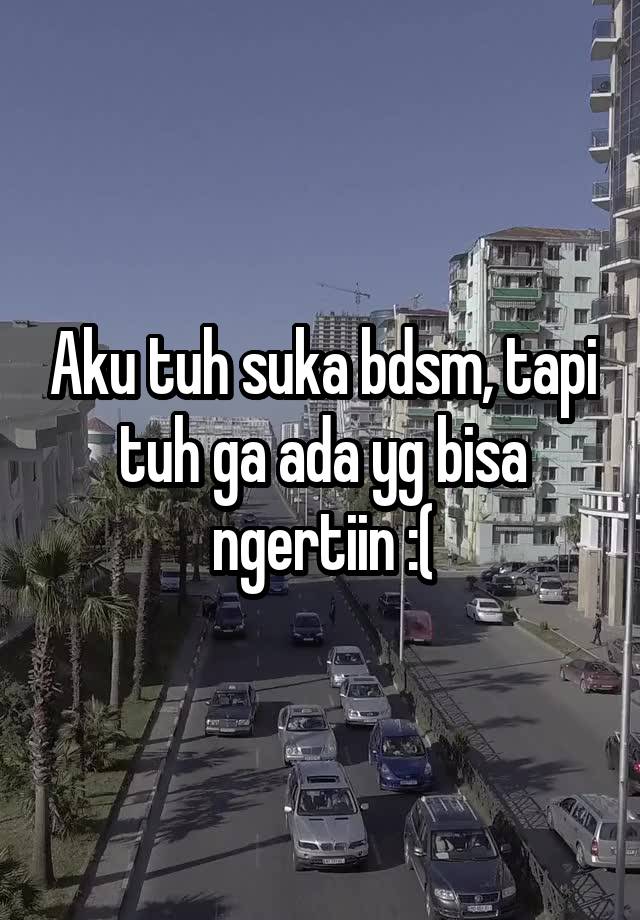 Aku tuh suka bdsm, tapi tuh ga ada yg bisa ngertiin :(