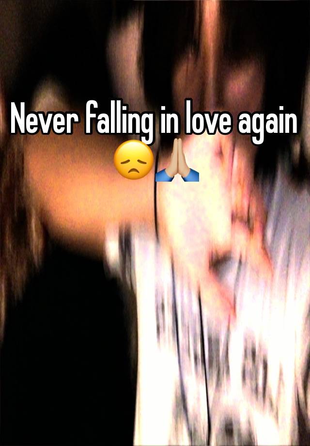 Never falling in love again😞🙏🏼