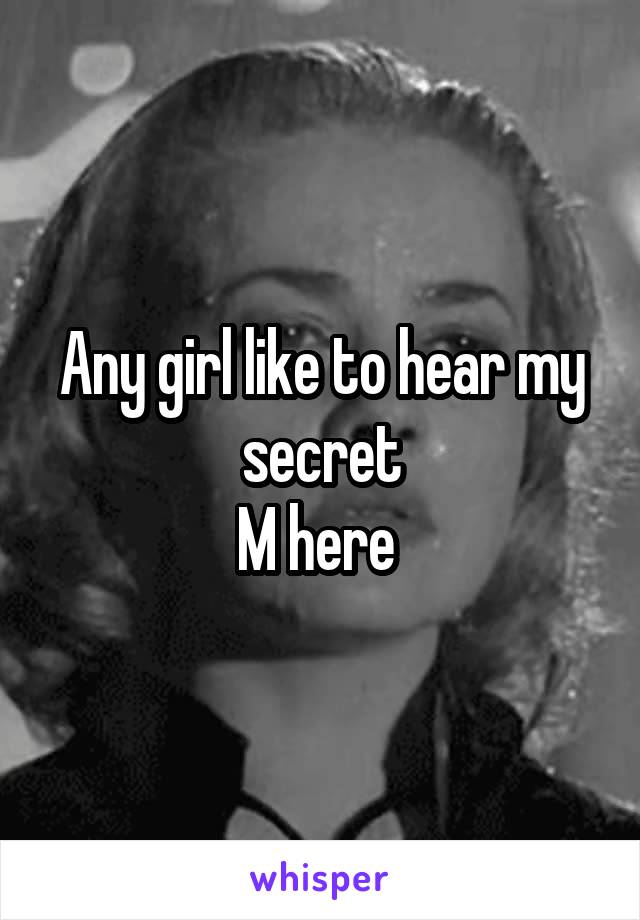 Any girl like to hear my secret
M here 