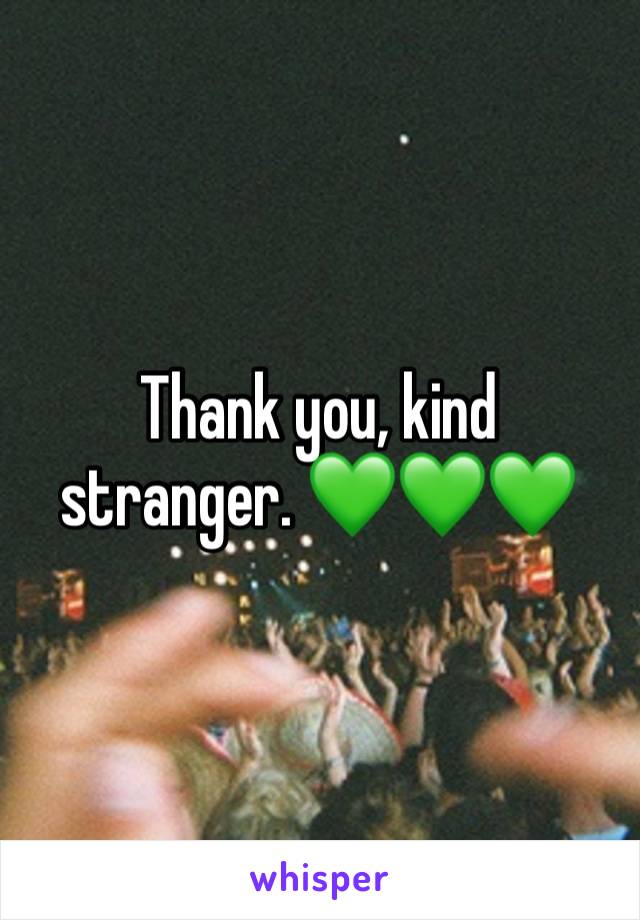 Thank you, kind stranger. 💚💚💚