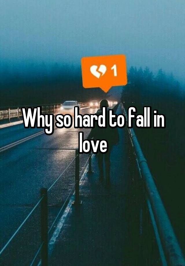 Why so hard to fall in love